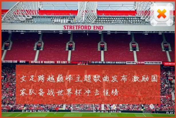 女足跨越巅峰主题歌曲发布 激励国家队备战世界杯冲击佳绩